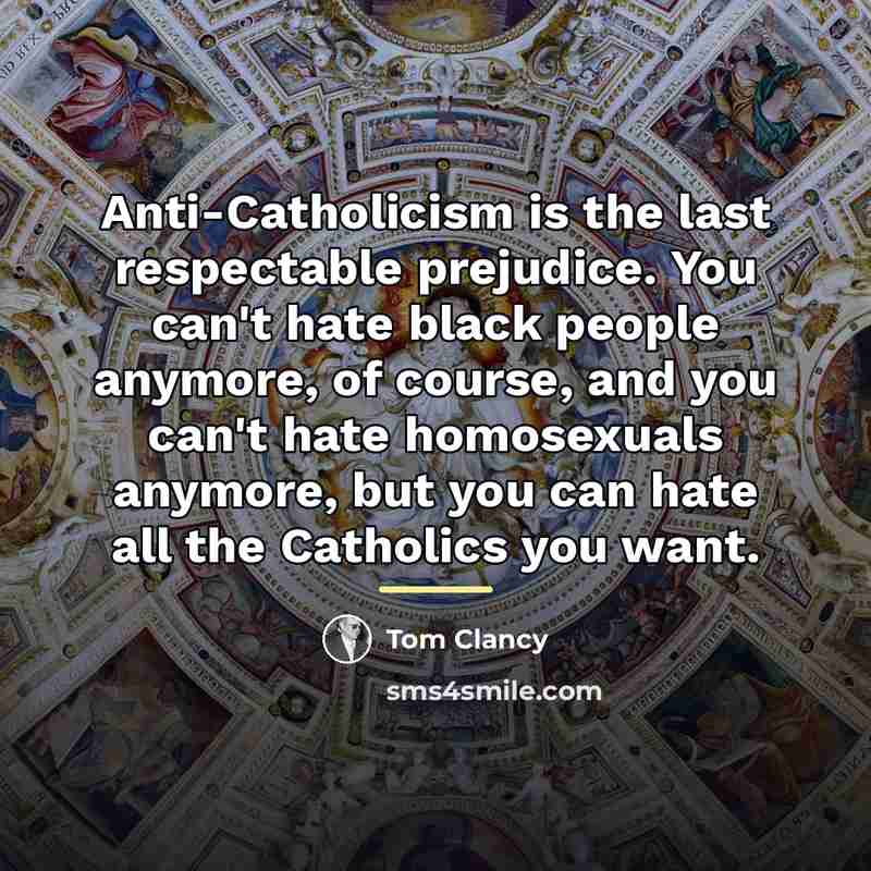 “Anti-Catholicism is the last respectable prejudice. You can't hate black…” quote by Tom Clancy