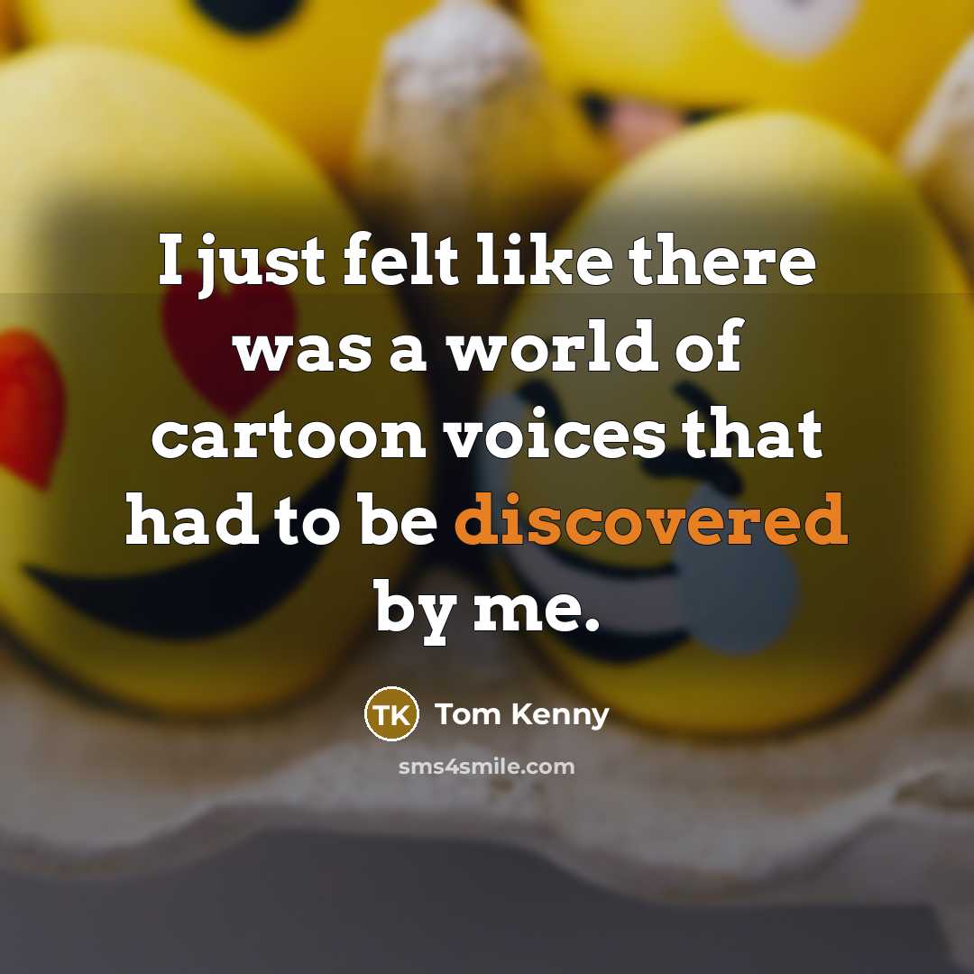 “I just felt like there was a world of cartoon…” quote by Tom Kenny