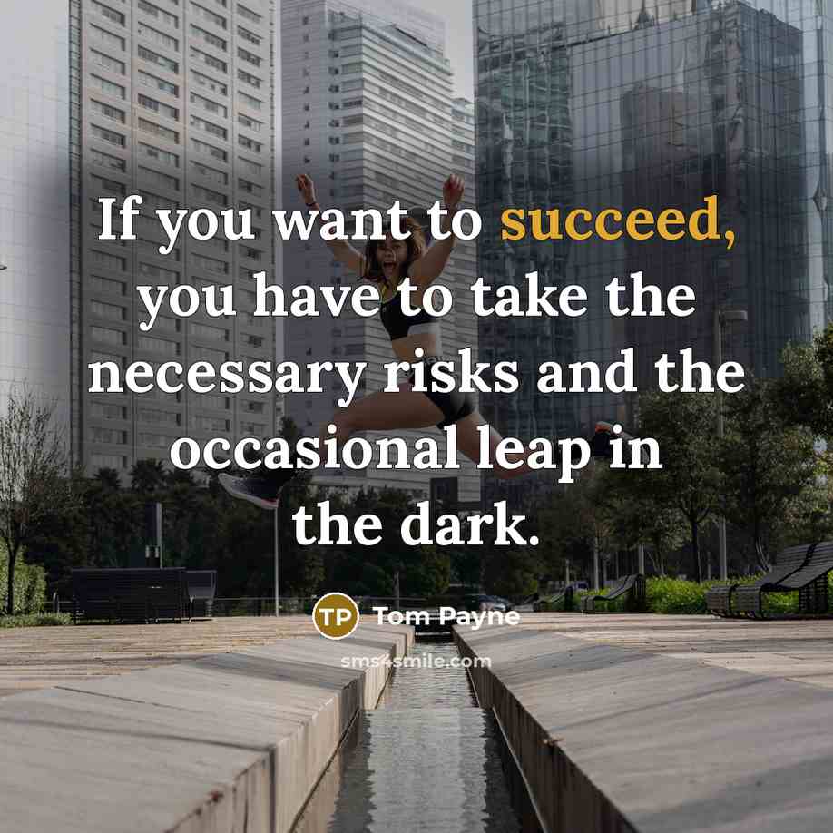 “If you want to succeed, you have to take the…” quote by Tom Payne