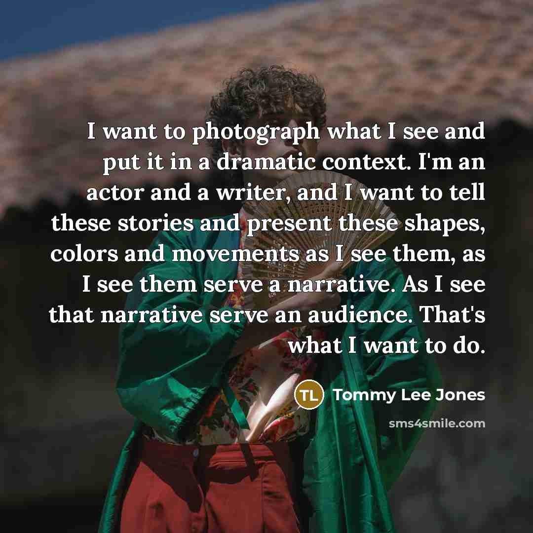 “I want to photograph what I see and put it…” quote by Tommy Lee Jones