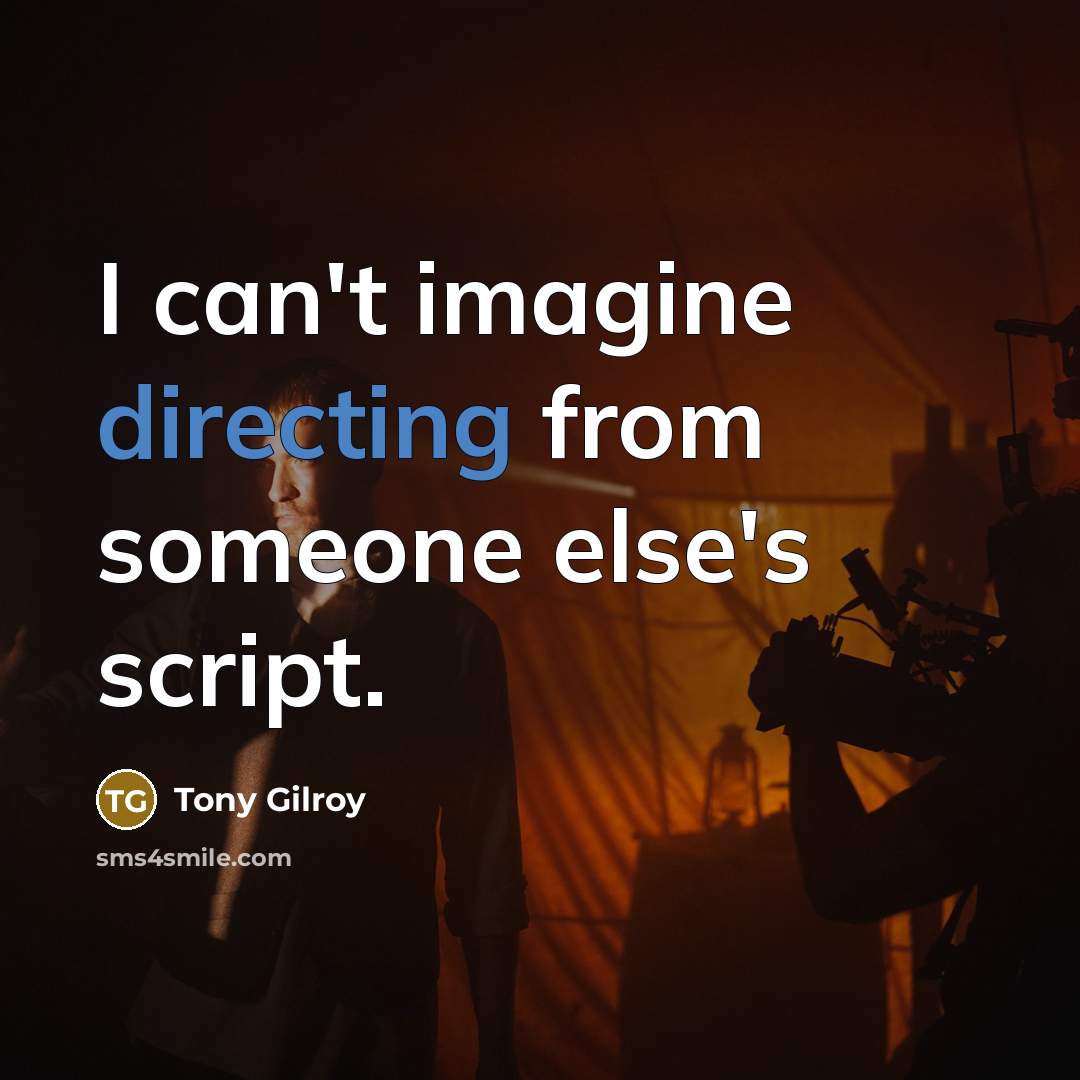 “I can't imagine directing from someone else's script.” quote by Tony Gilroy