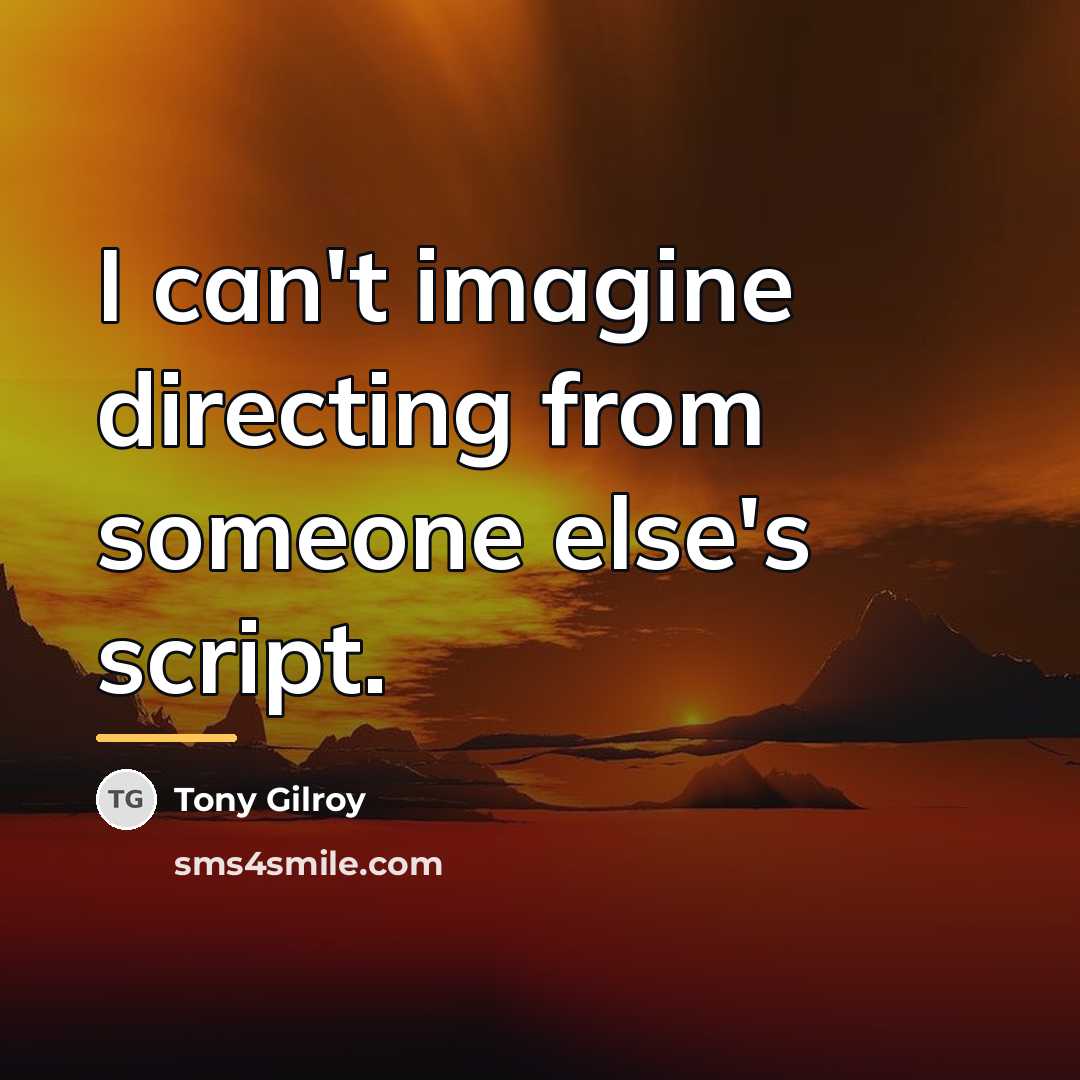 “I can't imagine directing from someone else's script.…” quote by Tony Gilroy