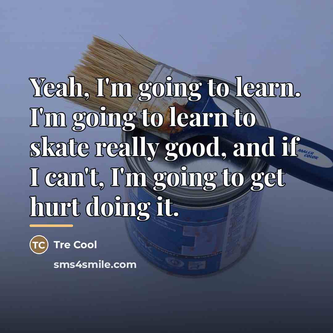 “Yeah, I'm going to learn. I'm going to learn to…” quote by Tre Cool