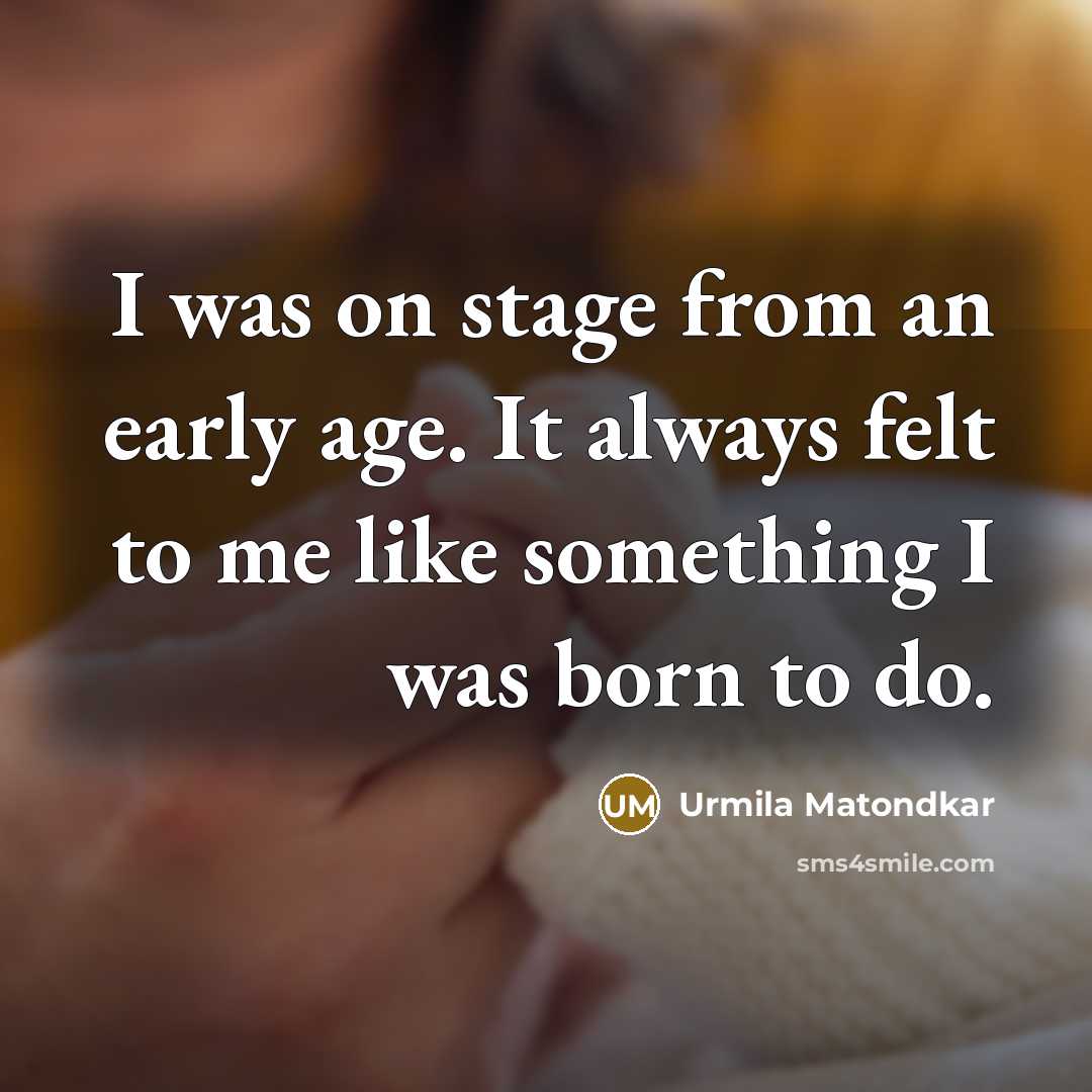 “I was on stage from an early age. It always…” quote by Urmila Matondkar