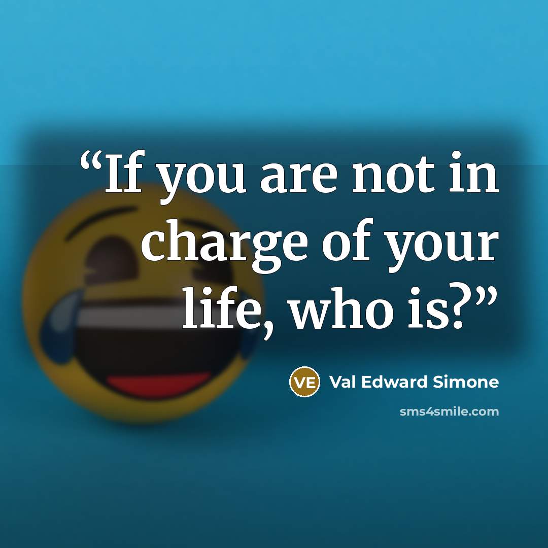 “If you are not in charge of your life, who is?” quote by Val Edward Simone