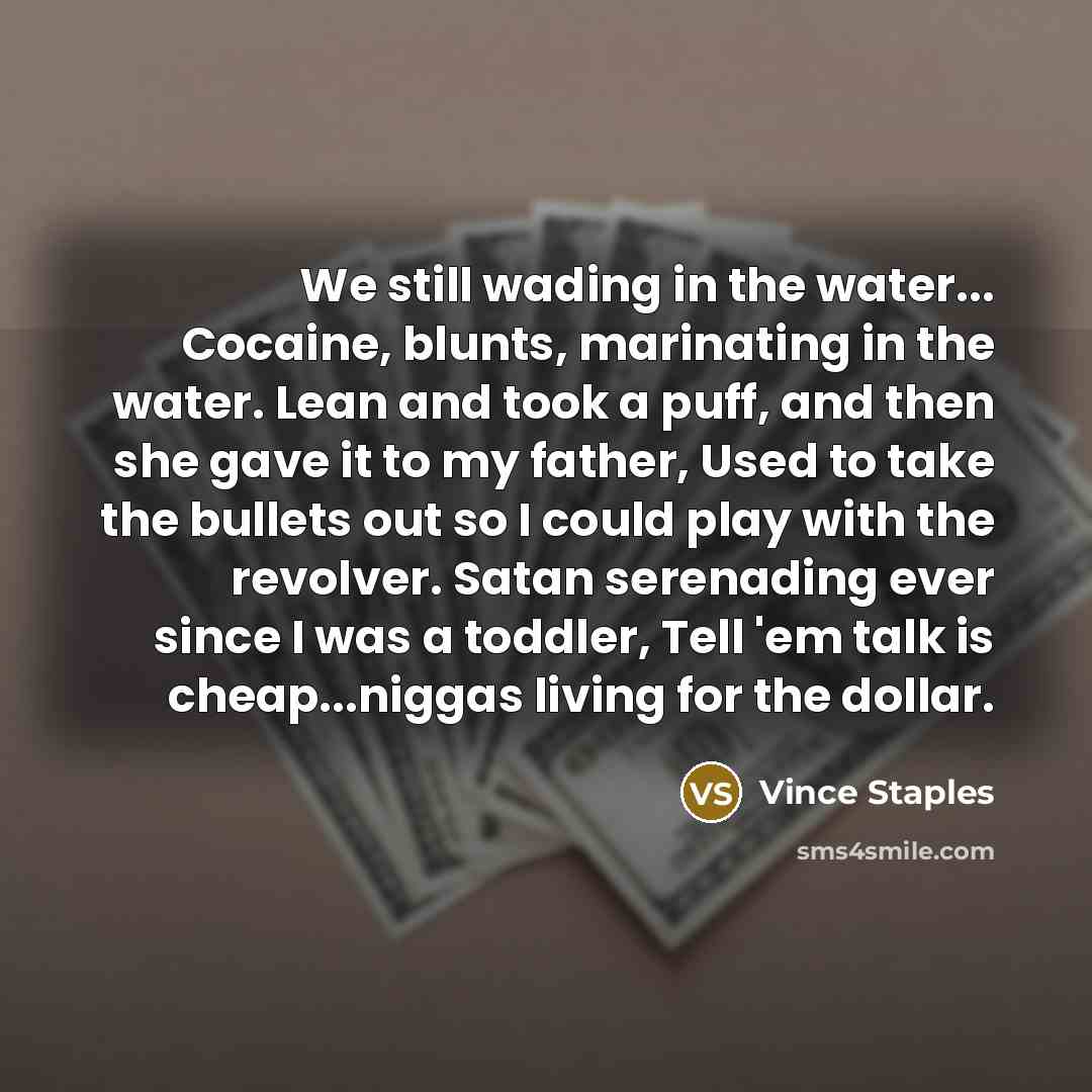 “We still wading in the water... Cocaine, blunts, marinating in…” quote by Vince Staples