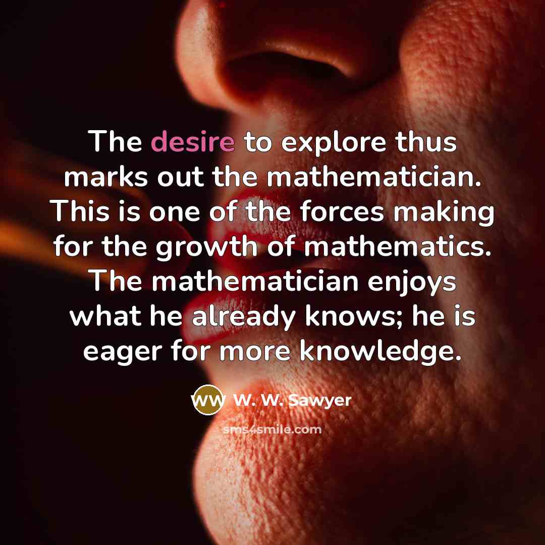 “The desire to explore thus marks out the mathematician. This…” quote by W. W. Sawyer