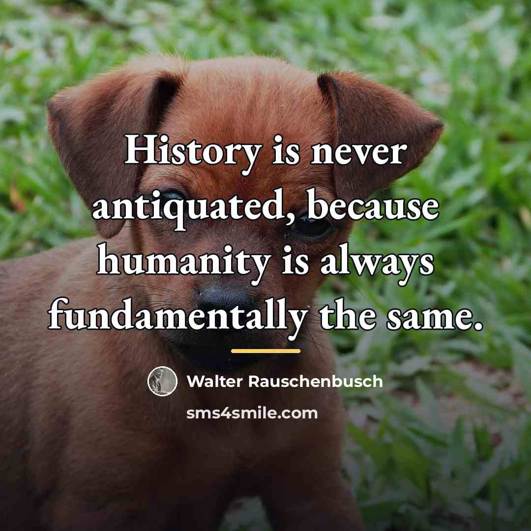 “History is never antiquated, because humanity is always fundamentally the…” quote by Walter Rauschenbusch