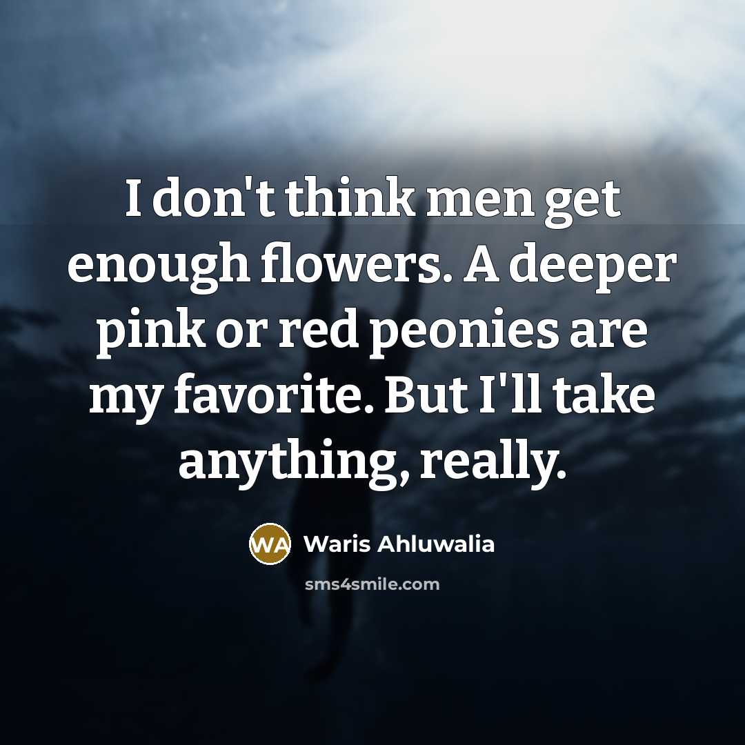 “I don't think men get enough flowers. A deeper pink…” quote by Waris Ahluwalia