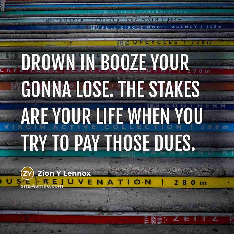 “Drown in booze your gonna lose. The stakes are your…” quote by Zion Y Lennox
