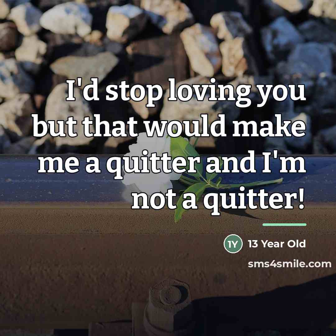 “I'd stop loving you but that would make me a…” quote by 13 Year Old