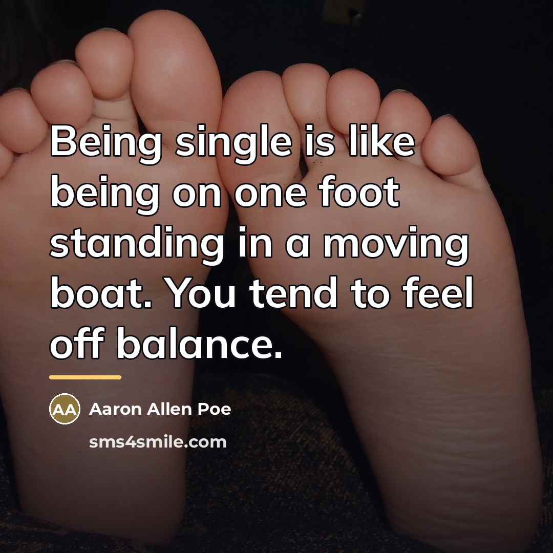 “Being single is like being on one foot standing in…” quote by Aaron Allen Poe