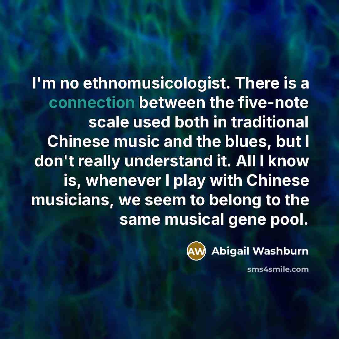 “I'm no ethnomusicologist. There is a connection between the five-note…” quote by Abigail Washburn
