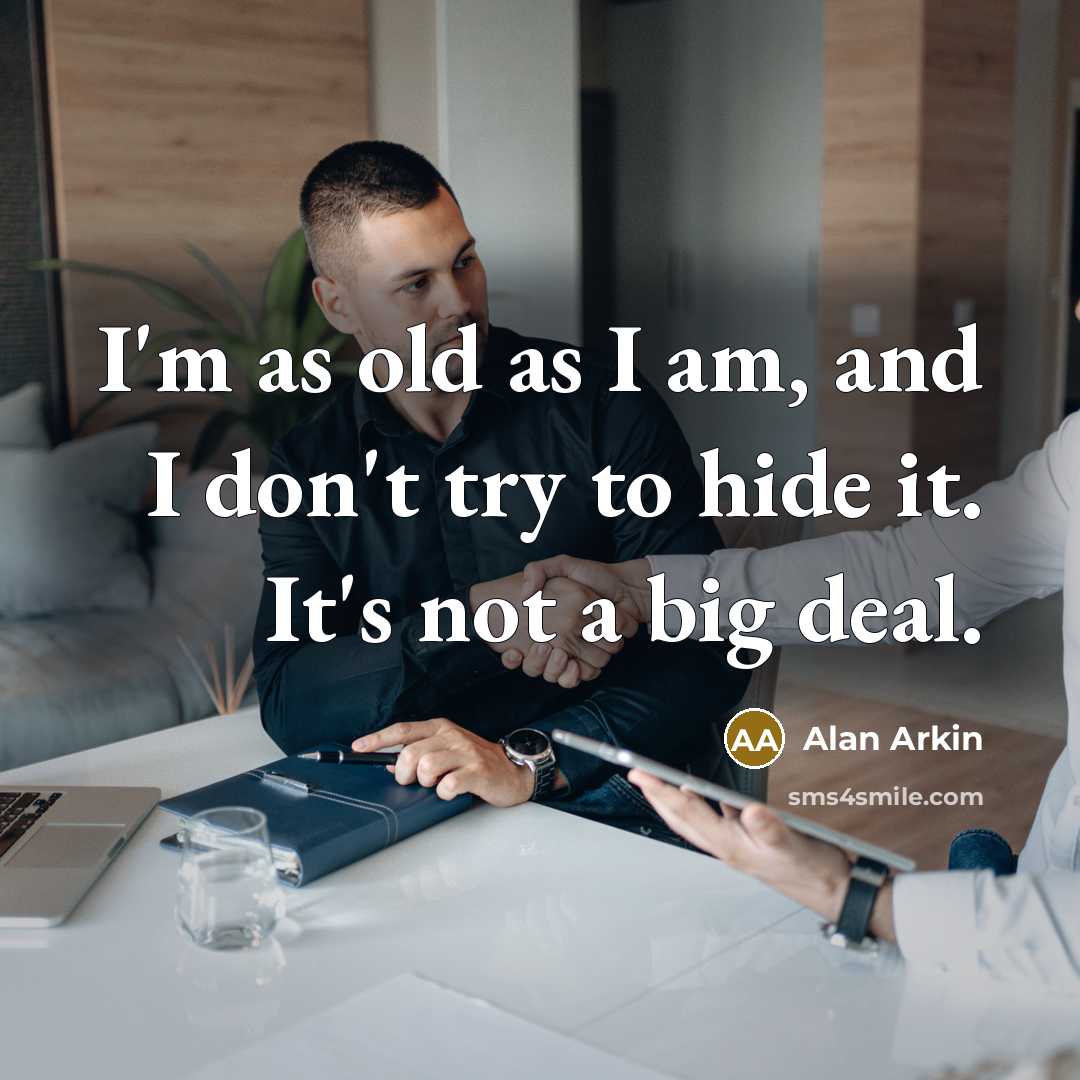“I'm as old as I am, and I don't try…” quote by Alan Arkin