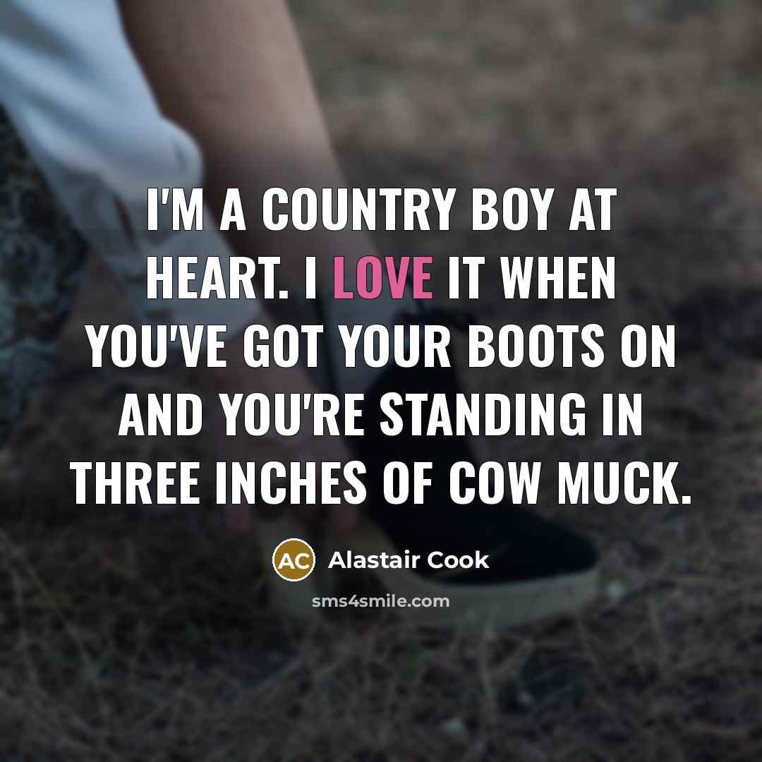 “I'm a country boy at heart. I love it when…” quote by Alastair Cook