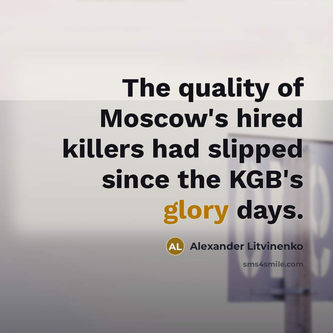 “The quality of Moscow's hired killers had slipped since the…” quote by Alexander Litvinenko