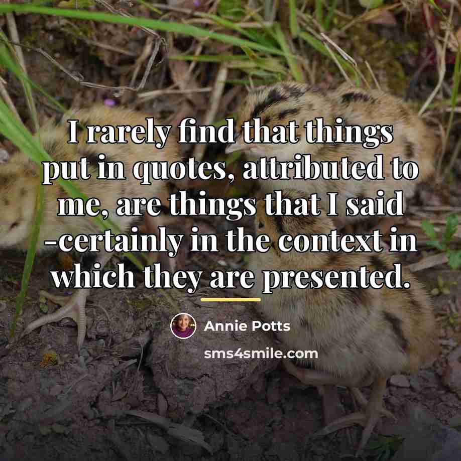 “I rarely find that things put in quotes, attributed to…” quote by Annie Potts
