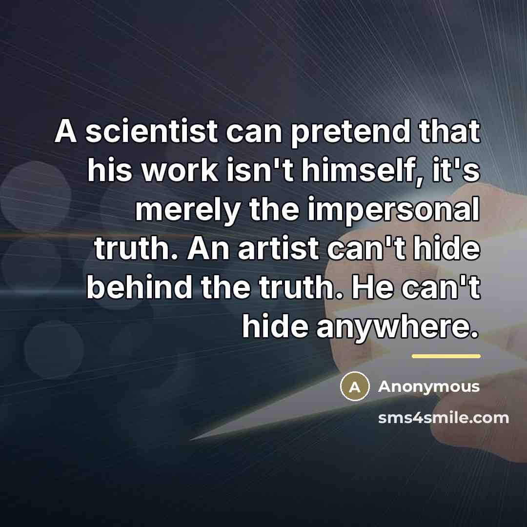“A scientist can pretend that his work isn't himself, it's…” quote by Anonymous