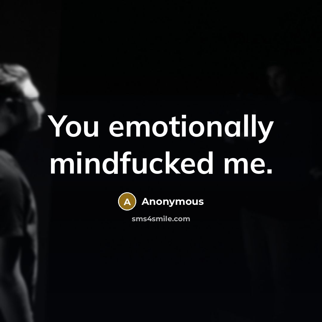 “You emotionally mindfucked me.…” quote by Anonymous