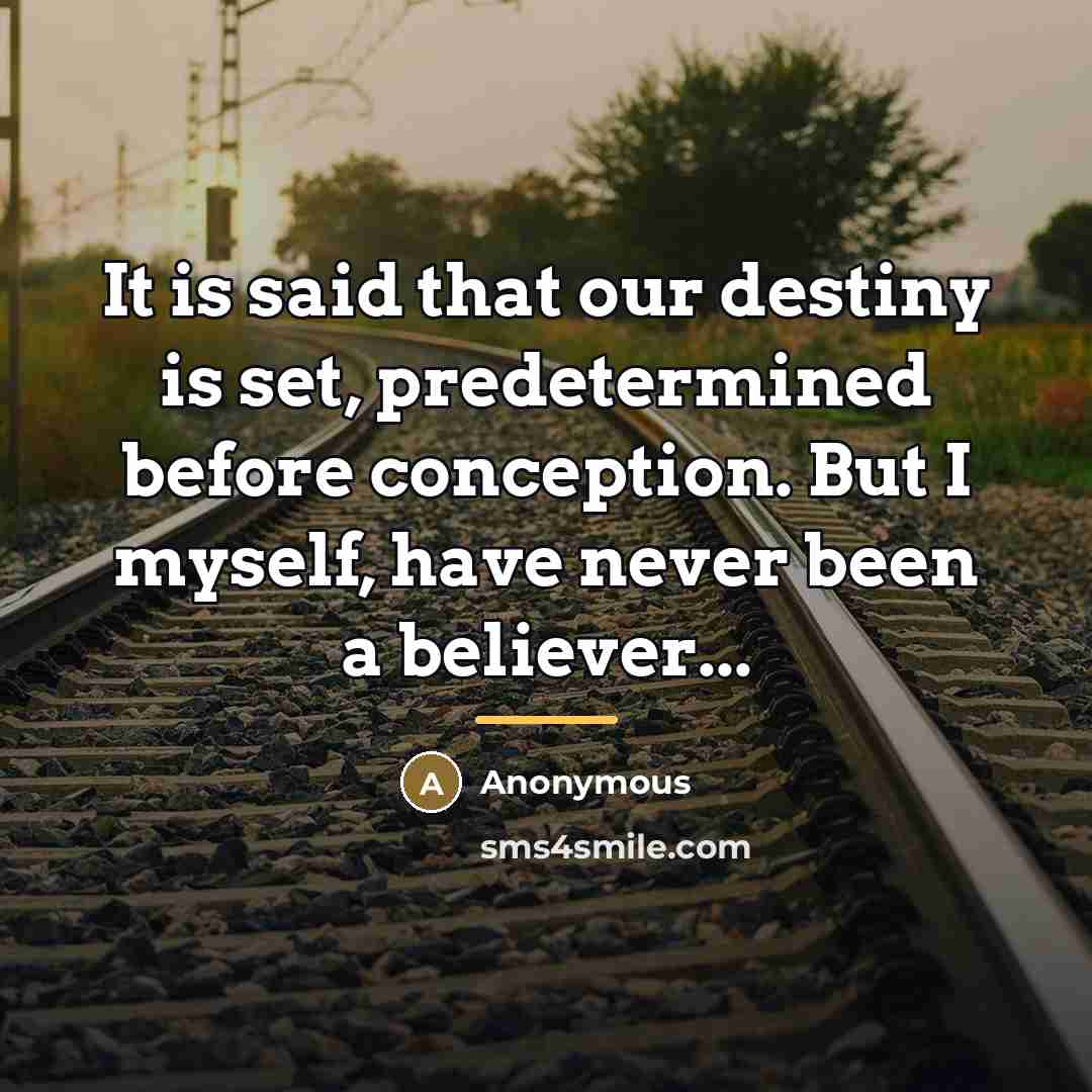 “It is said that our destiny is set, predetermined before…” quote by Anonymous