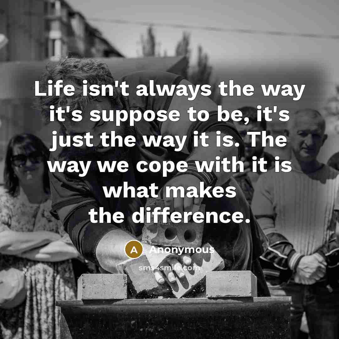“Life isn't always the way it's suppose to be, it's…” quote by Anonymous