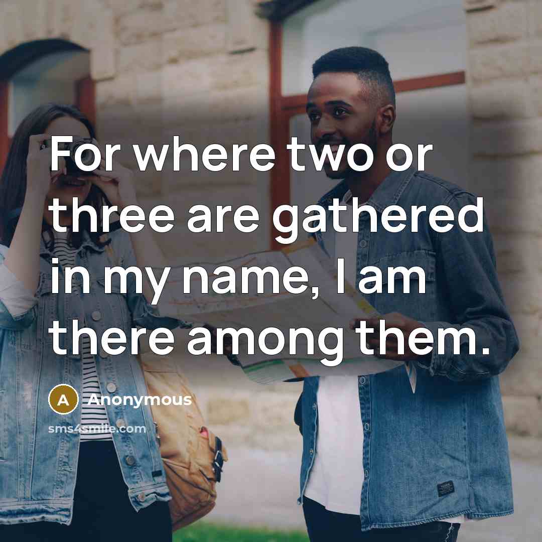 “For where two or three are gathered in my name,…” quote by Anonymous
