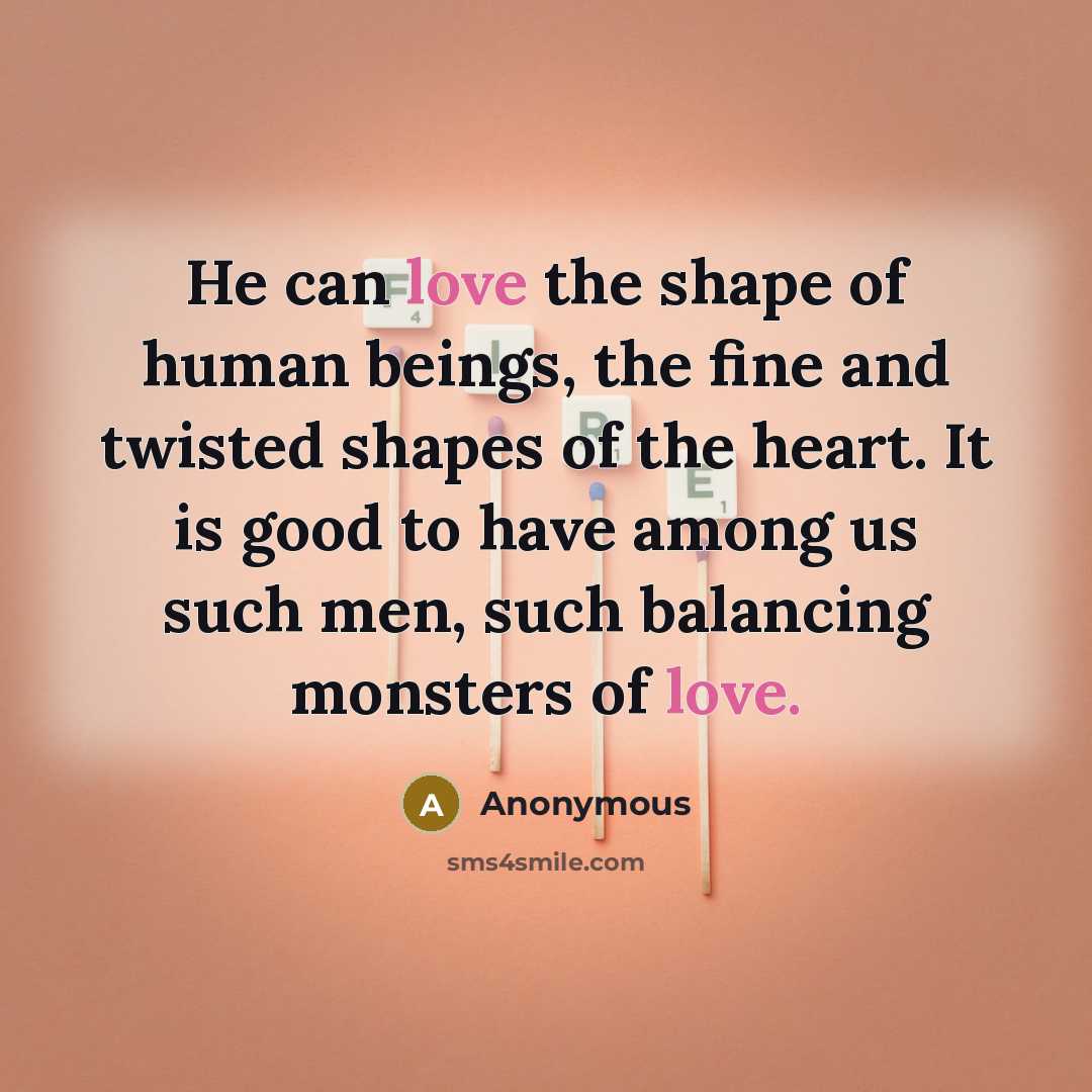 “He can love the shape of human beings, the fine…” quote by Anonymous