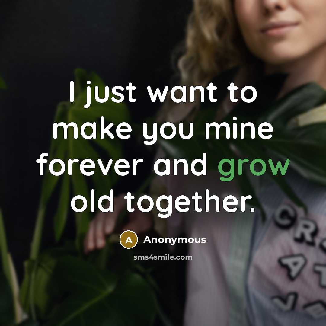 “I just want to make you mine forever and grow old together.” quote by Anonymous
