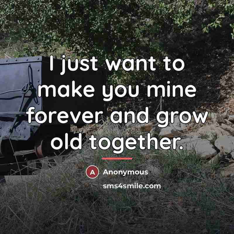 “I just want to make you mine forever and grow…” quote by Anonymous