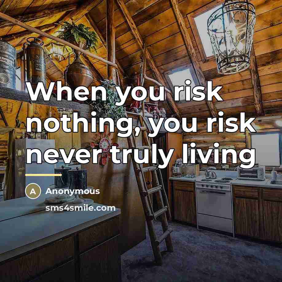 “When you risk nothing, you risk never truly living…” quote by Anonymous