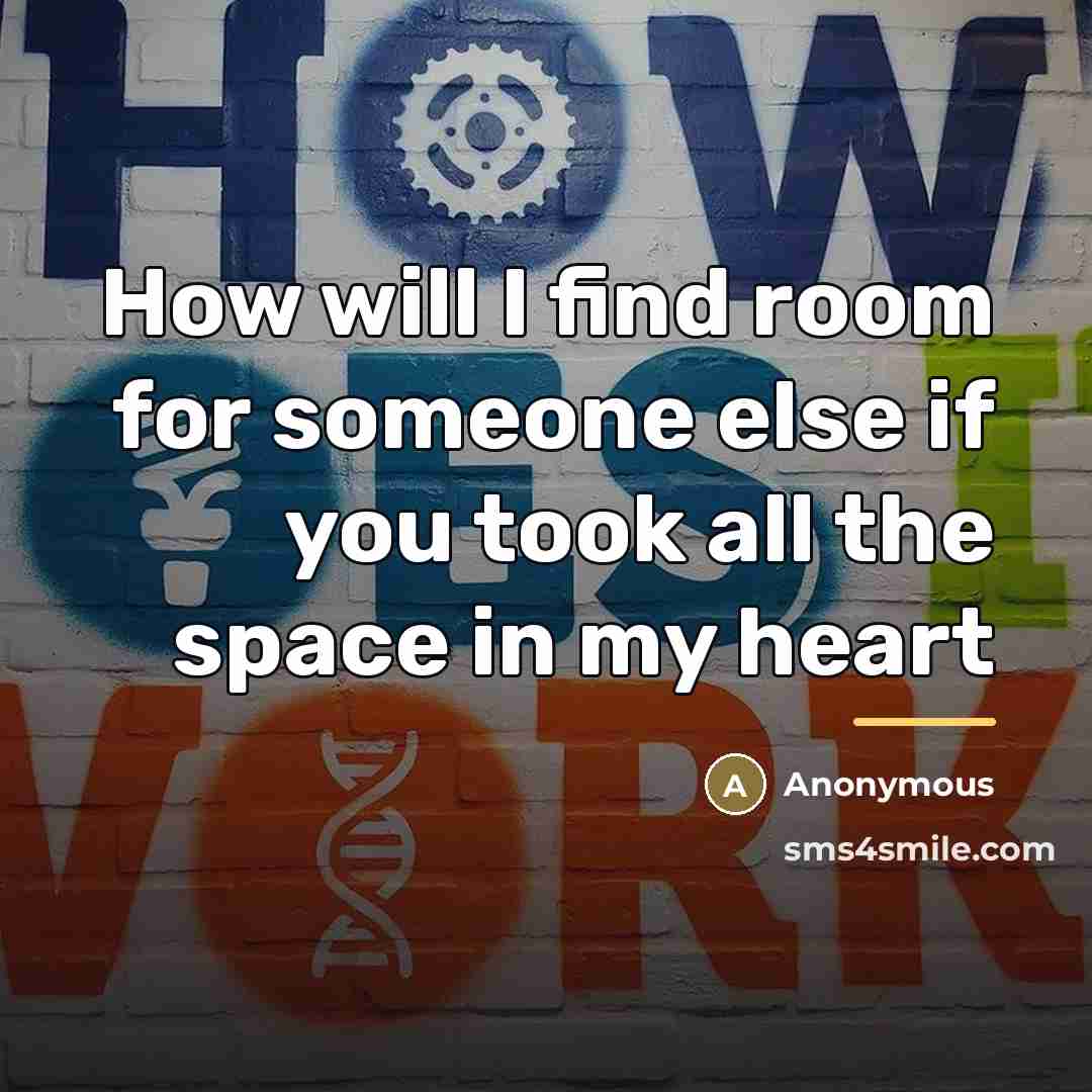 “How will I find room for someone else if you…” quote by Anonymous