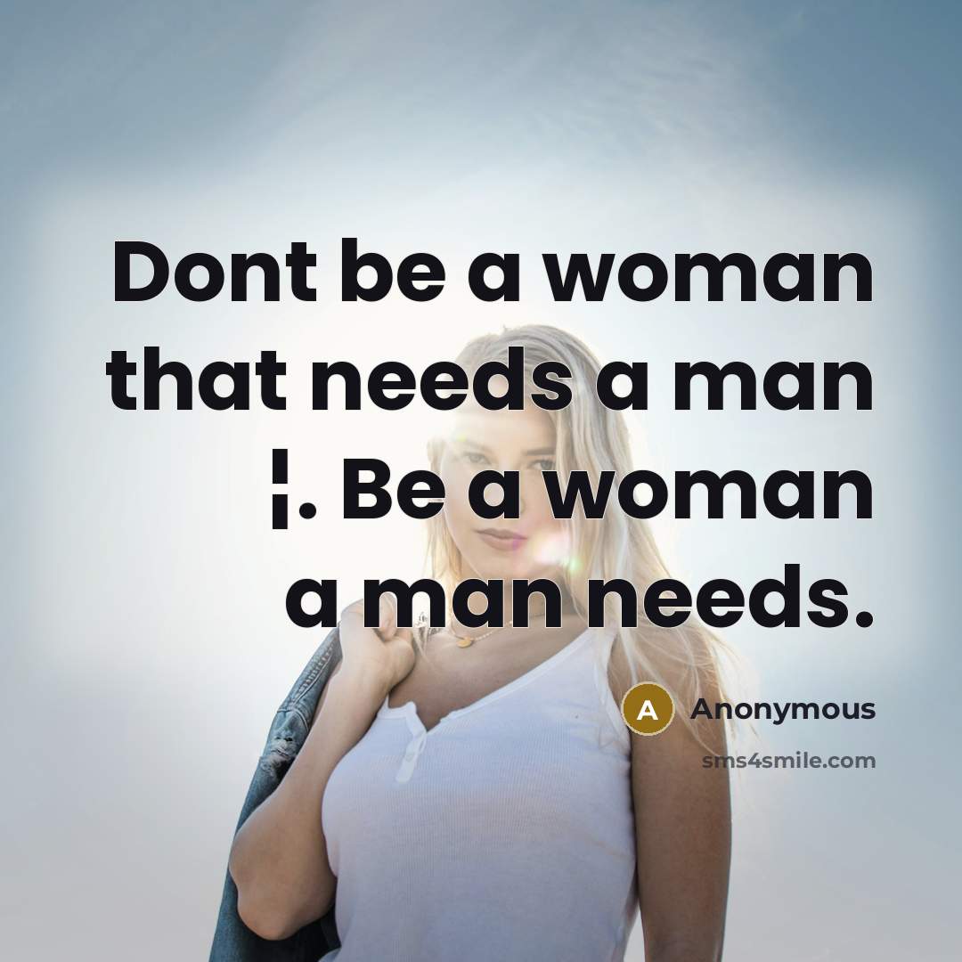 “Dont be a woman that needs a man ¦. Be…” quote by Anonymous
