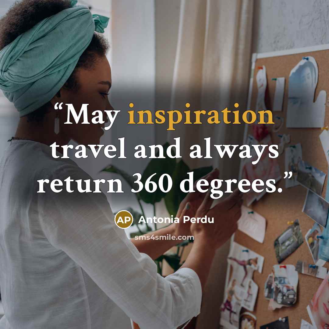 “May inspiration travel and always return 360 degrees.” quote by Antonia Perdu