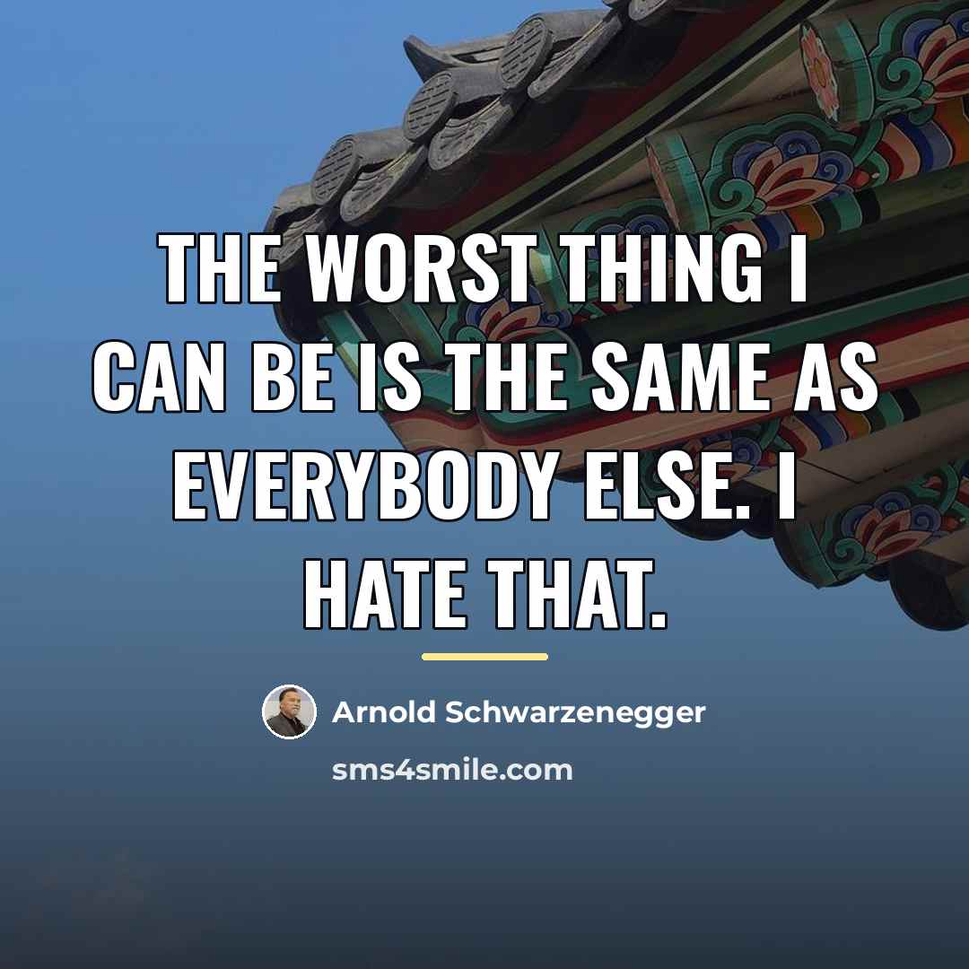 “The worst thing I can be is the same as…” quote by Arnold Schwarzenegger