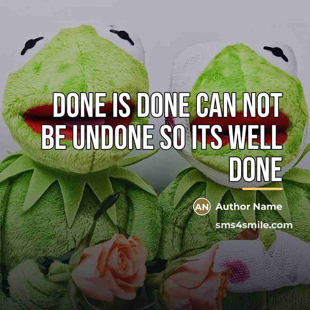 “Done is done can not be undone so its well…” quote by Author Name