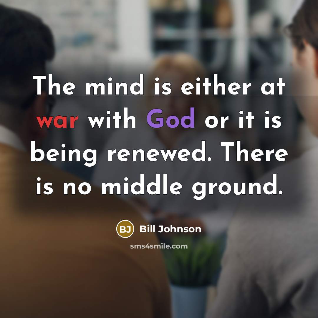 “The mind is either at war with God or it…” quote by Bill Johnson