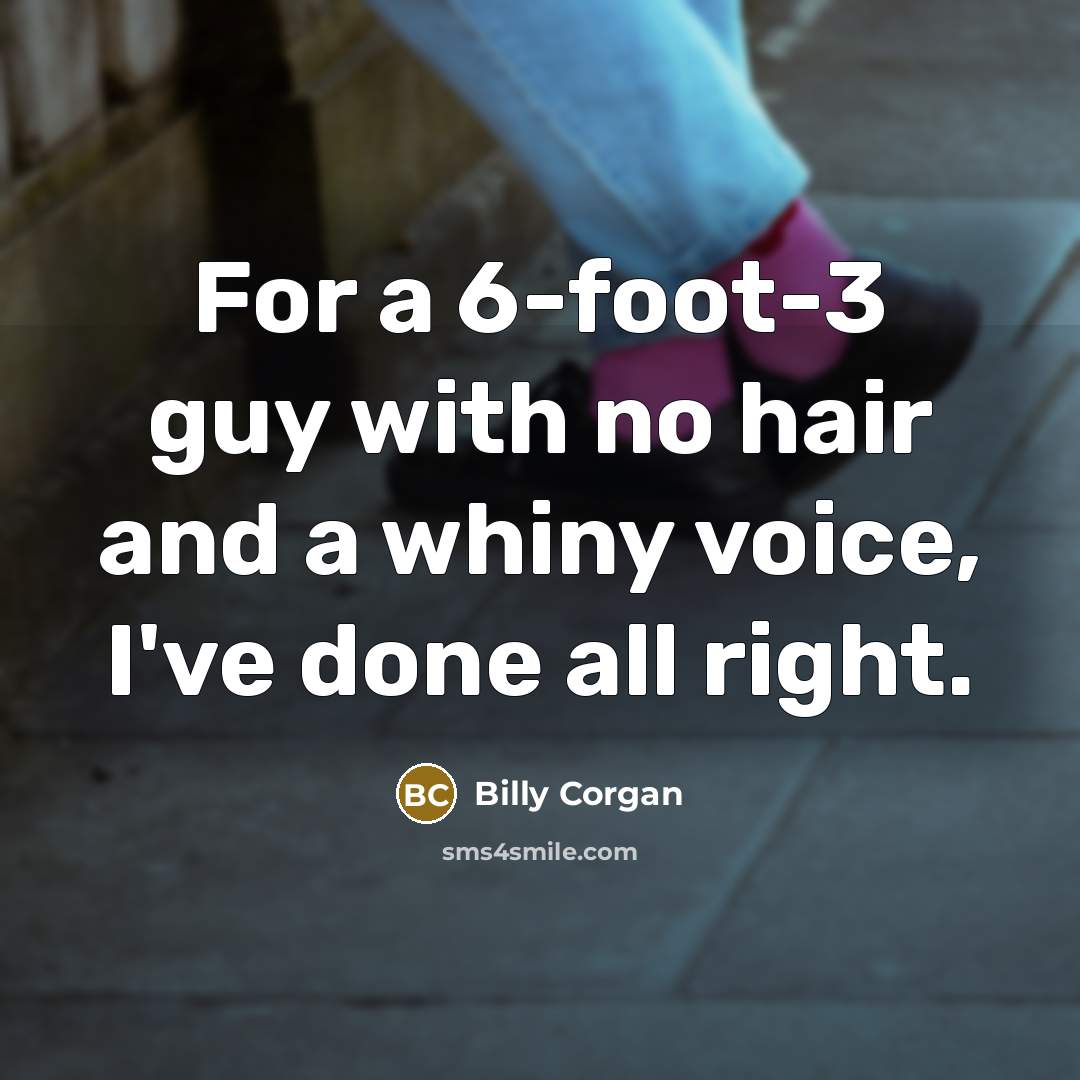 “For a 6-foot-3 guy with no hair and a whiny…” quote by Billy Corgan