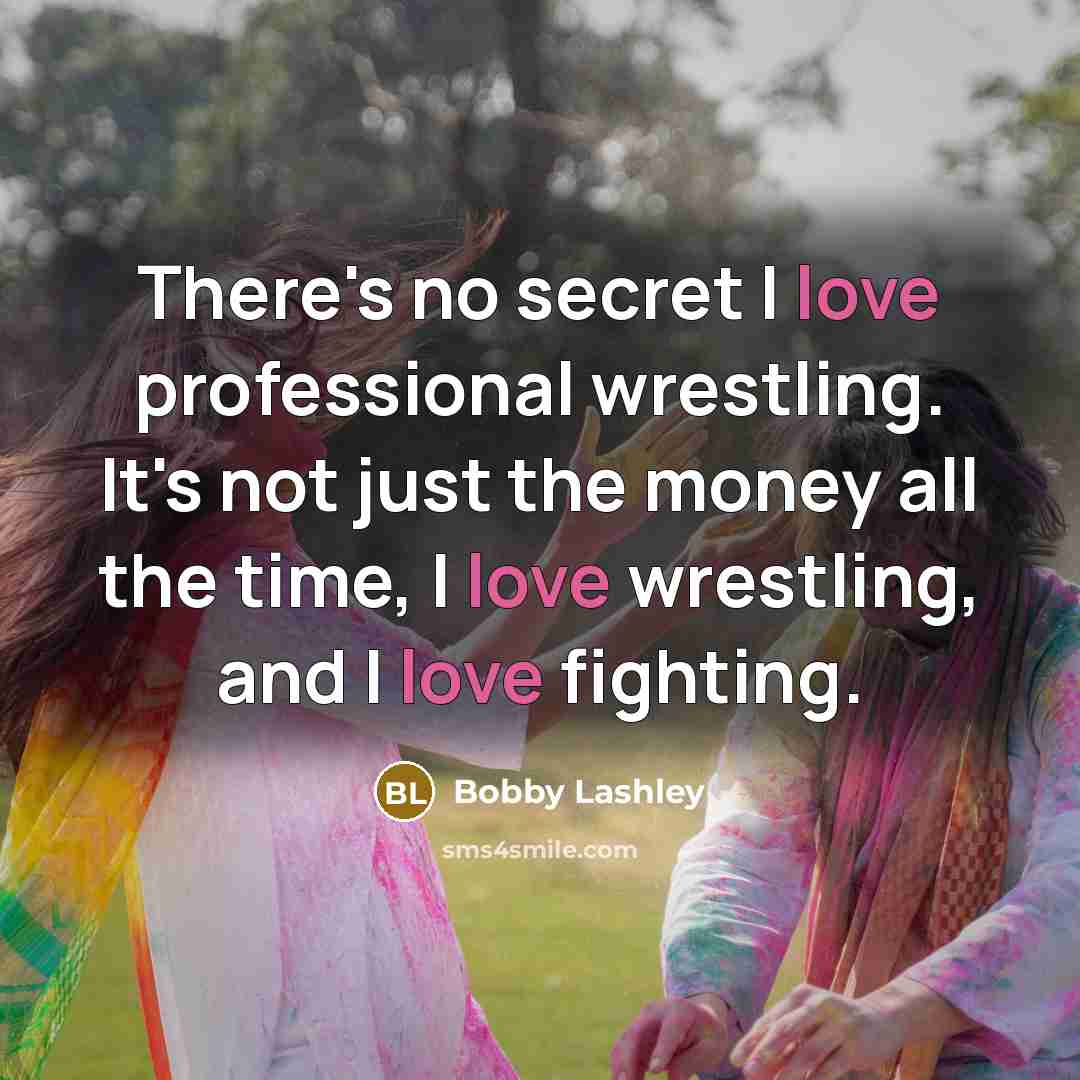 “There's no secret I love professional wrestling. It's not just…” quote by Bobby Lashley
