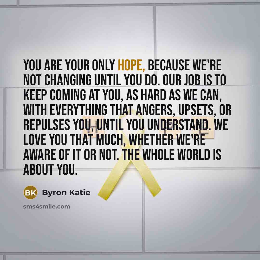 “You are your only hope, because we're not changing until…” quote by Byron Katie