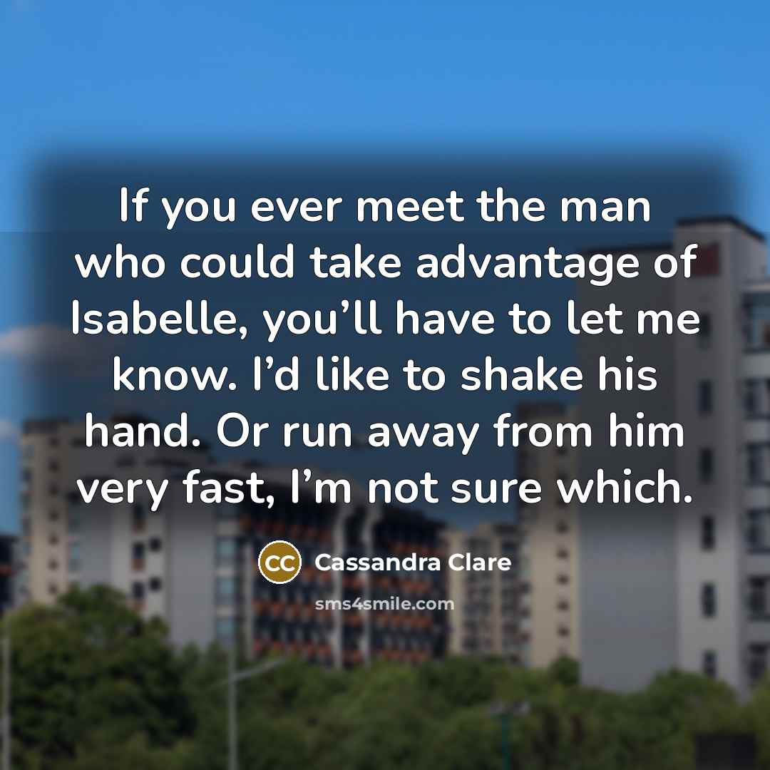 “If you ever meet the man who could take advantage…” quote by Cassandra Clare
