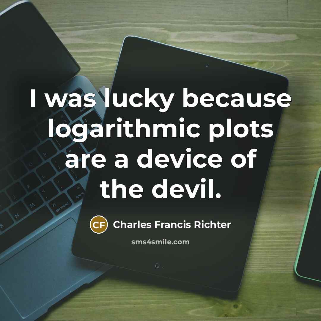 “I was lucky because logarithmic plots are a device of…” quote by Charles Francis Richter