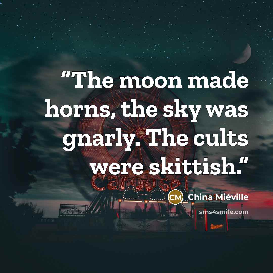 “The moon made horns, the sky was gnarly. The cults were skittish.” quote by China Miéville