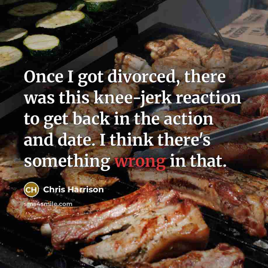“Once I got divorced, there was this knee-jerk reaction to…” quote by Chris Harrison