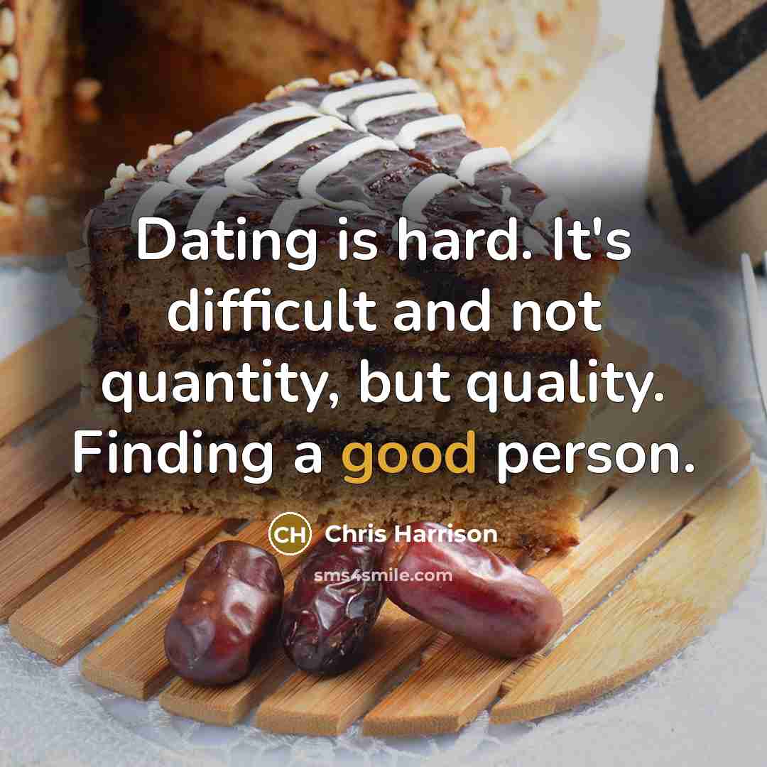 “Dating is hard. It's difficult and not quantity, but quality. Finding a good person.” quote by Chris Harrison
