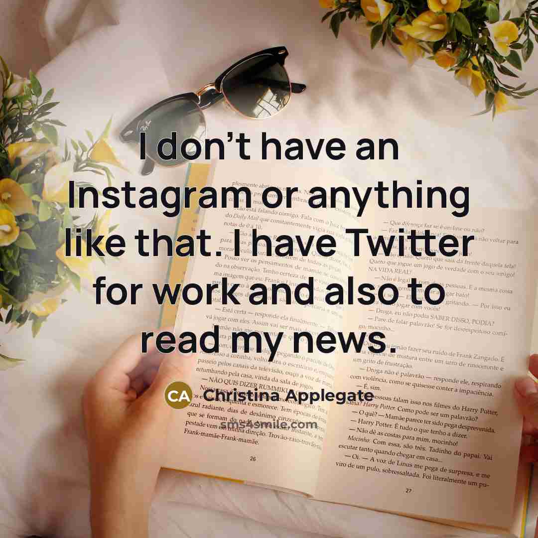 “I don't have an Instagram or anything like that. I…” quote by Christina Applegate