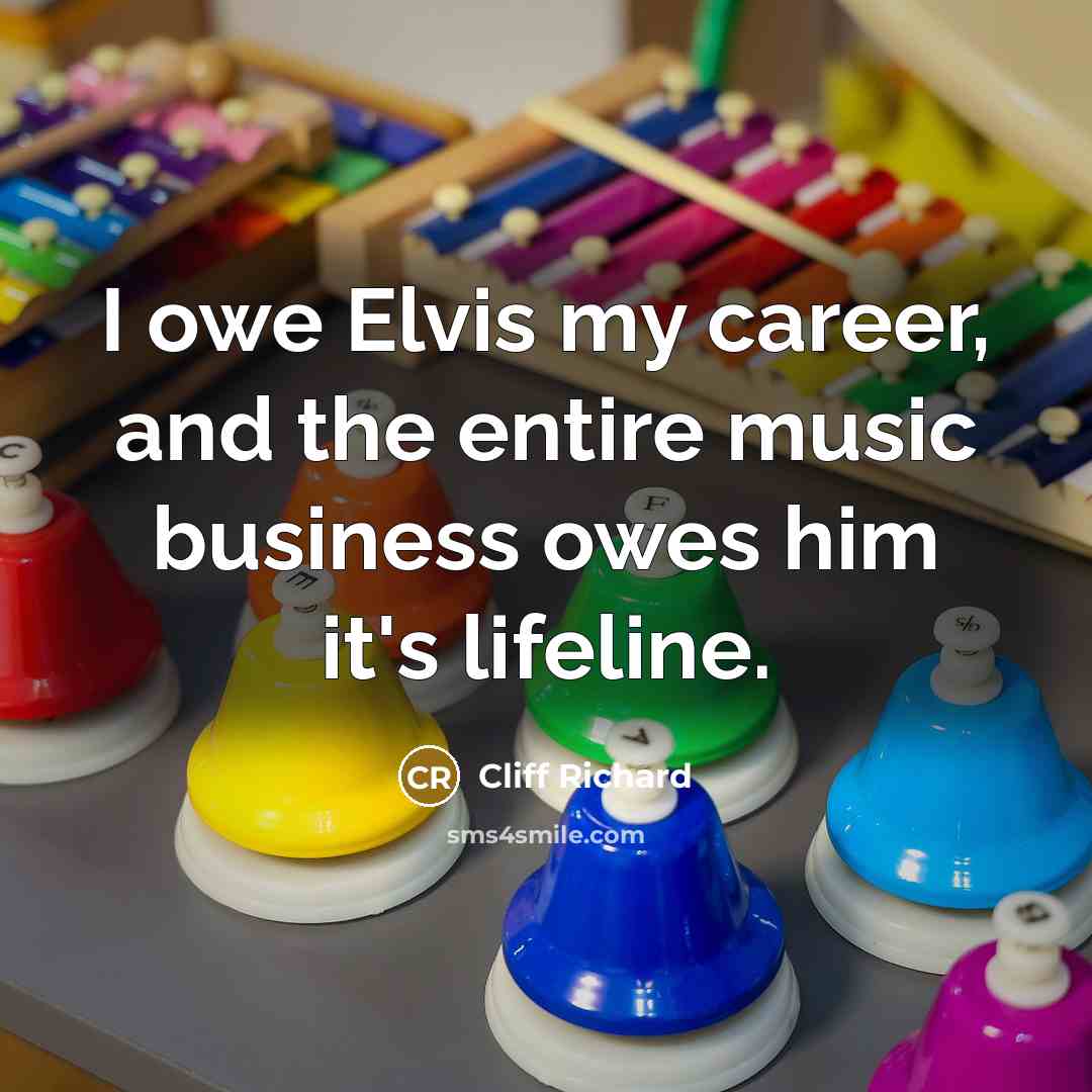 “I owe Elvis my career, and the entire music business…” quote by Cliff Richard