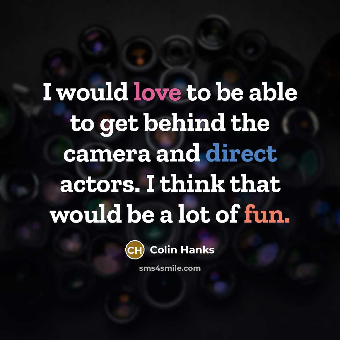“I would love to be able to get behind the…” quote by Colin Hanks