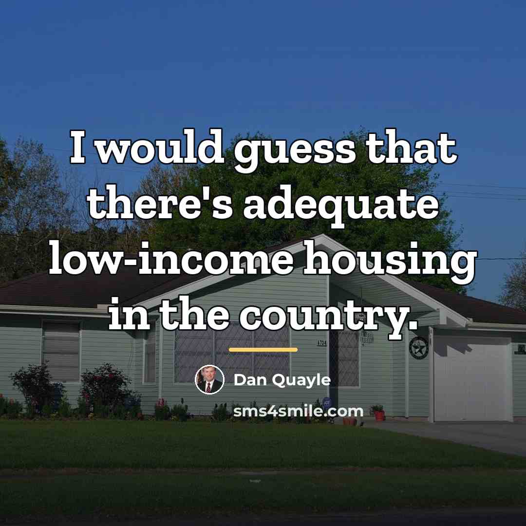 “I would guess that there's adequate low-income housing in the…” quote by Dan Quayle
