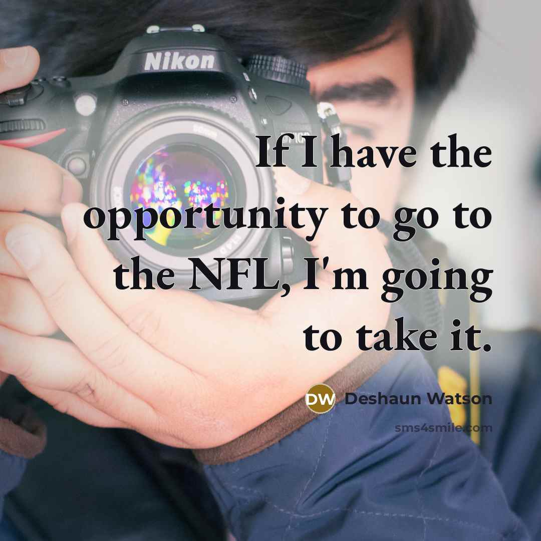 “If I have the opportunity to go to the NFL,…” quote by Deshaun Watson
