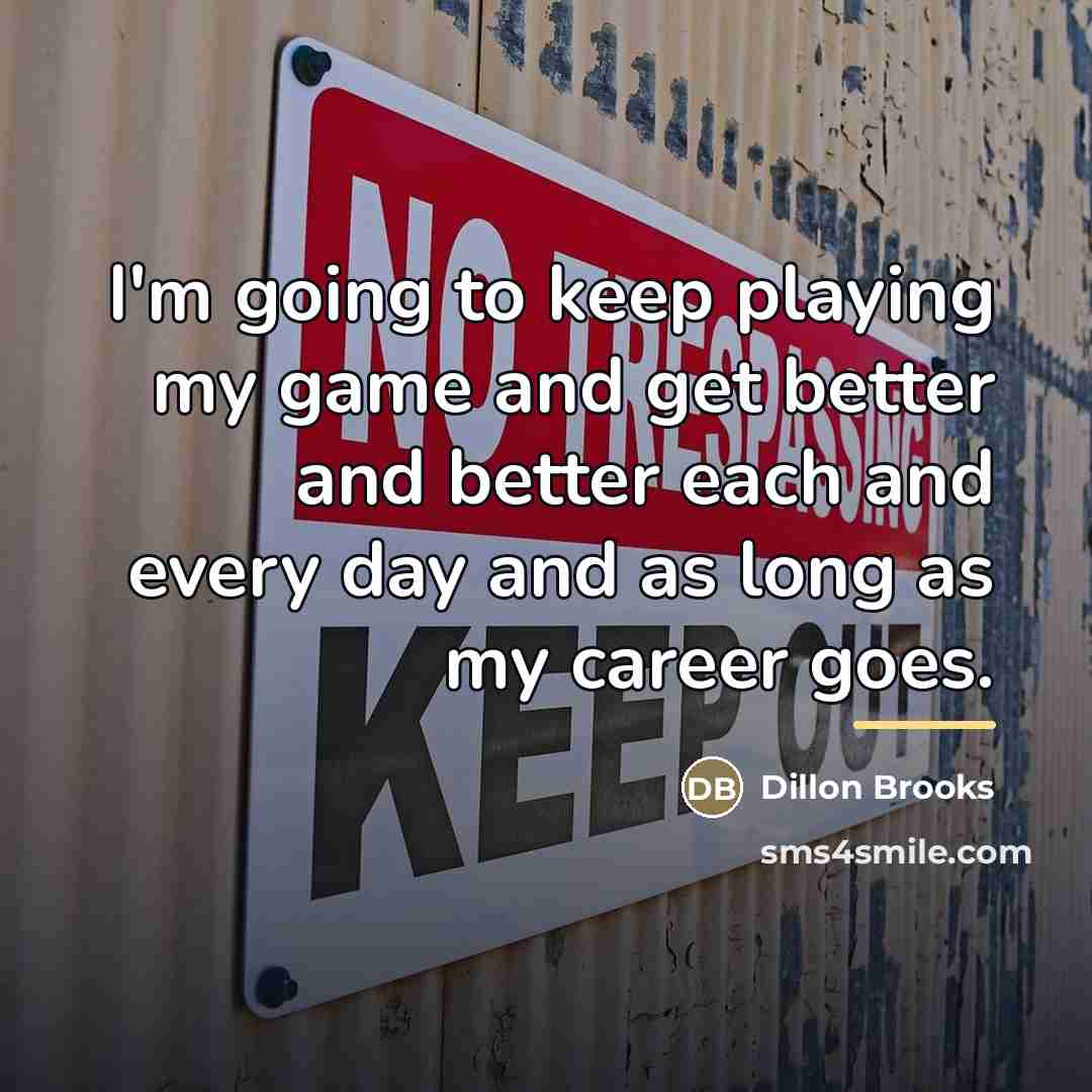 “I'm going to keep playing my game and get better…” quote by Dillon Brooks